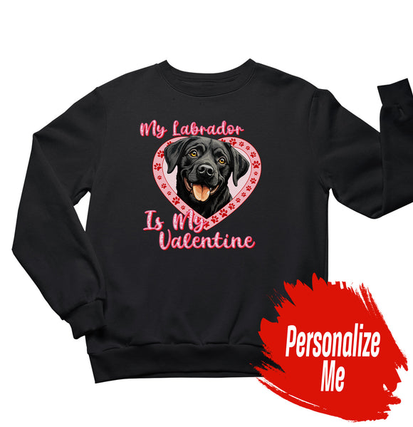 My Labrador Is My Valentine - Personalized Custom Adult Unisex Crewneck Sweatshirt